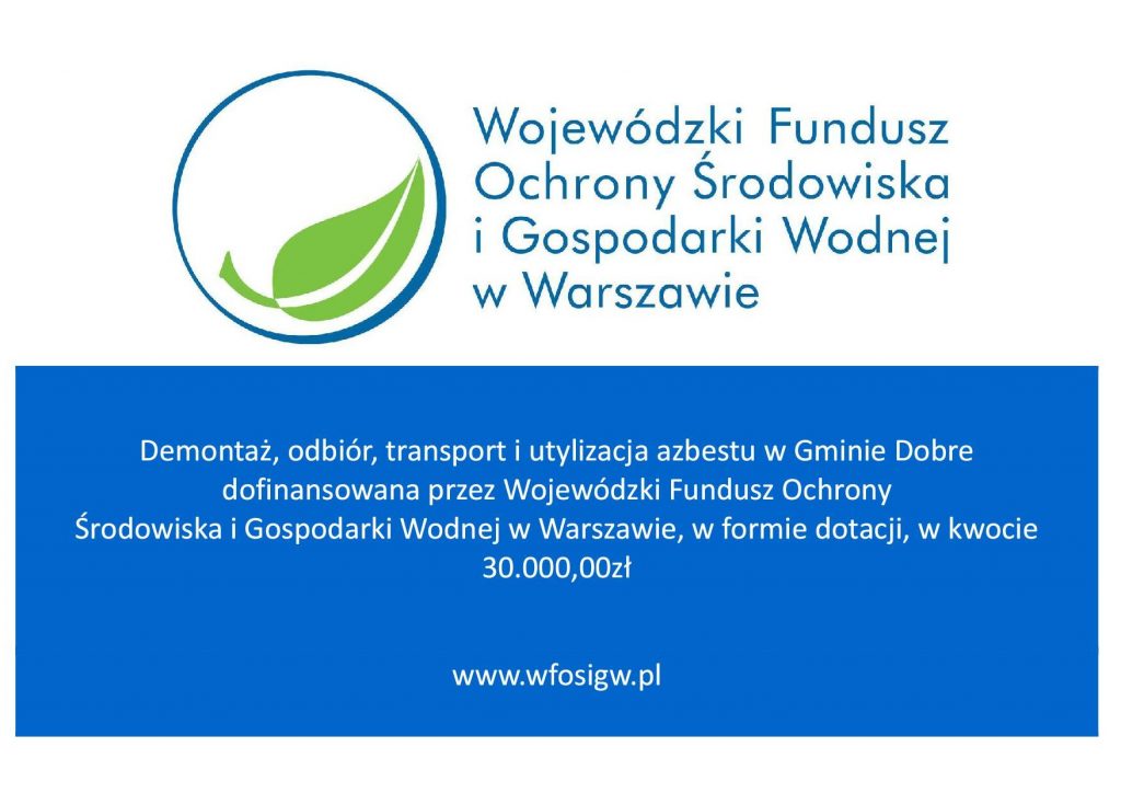 Napis: Demontaż, odbiór, transport i utylizacja azbestu w Gminie Dobre dofinansowana przez Wojewódzki Fundusz Ochrony Środowiska i Gospodarki Wodnej w Warszawie, w formie dotacji, w kwocie 30.000,00zł