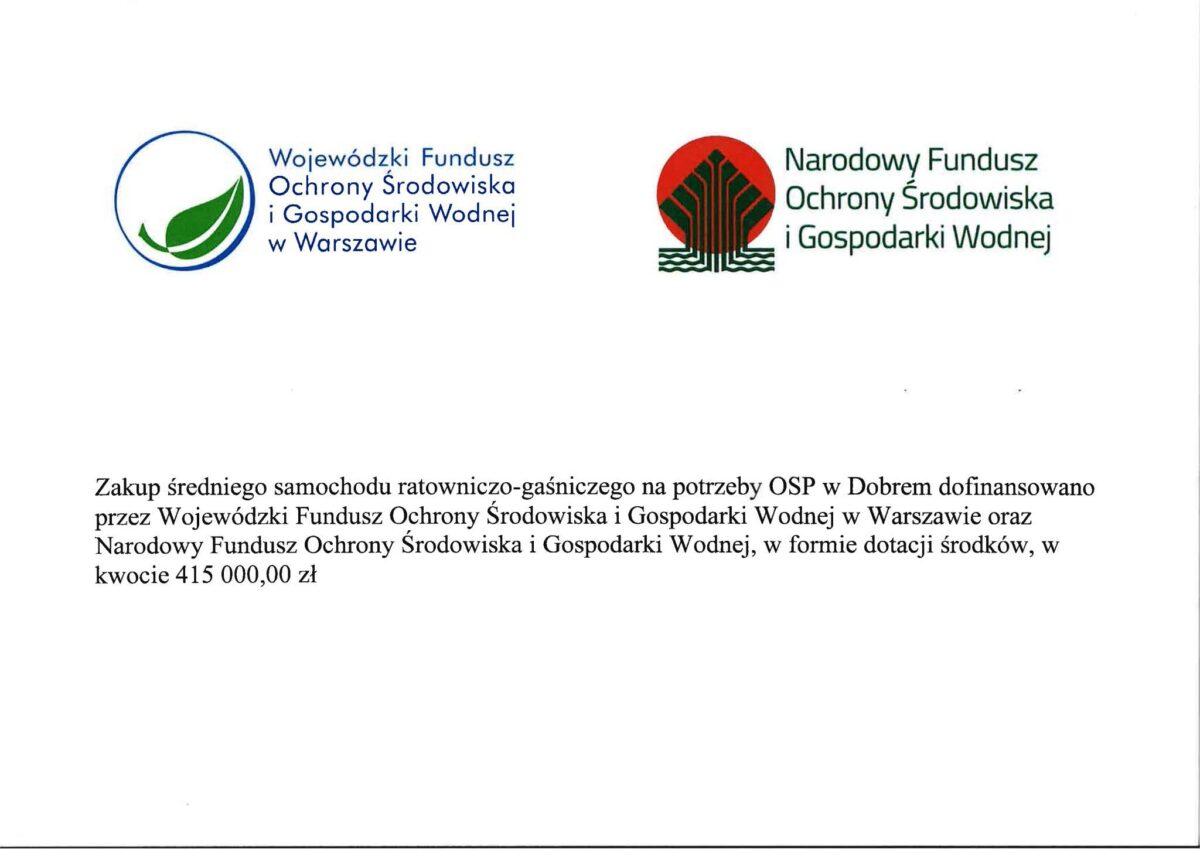 Skan z tekstem: Zakup średniego samochodu ratowniczo-gaśniczego na potrzeby OSP w Dobrem dofinansowano przez Wojewódzki Fundusz Ochrony Środowiska i Gospodarki Wodnej w Warszawie oraz Narodowy Fundusz Ochrony Środowiska i Gospodarki Wodnej, w formie dotacji środków, w kwocie 415 000,00 zł