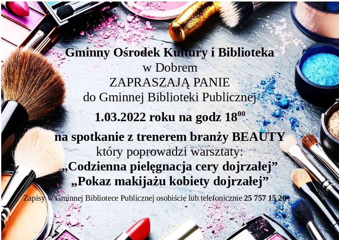 Przybory do makijarzu a na środku tekst: Gminny Ośrodek Kultury i Biblioteka w Dobrem zapraszają panie do Gminnej Biblioteki Publicznej dnia 1.03.2022 roku na godz 18:00 na spotkanie z trenerem branży BEAUTY który poprowadzi warsztaty: „Codzienna pielęgnacja cery dojrzałej” i „Pokaz makijażu kobiety dojrzałej”. Zapisy w Gminnej Bibliotece Publicznej osobiście lub telefonicznie 25 757 15 20