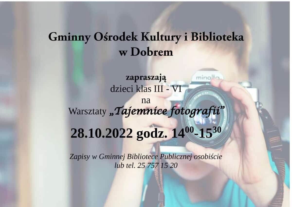 plakat ze zdjęciem w tle i tekstem Gminny Ośrodek Kultury i Biblioteka w Dobrem zapraszają dzieci klas III - VI na Warsztaty „Tajemnice fotografii” 28.10.2022 godz. 1400-1530 Zapisy w Gminnej Bibliotece Publicznej osobiście lub tel. 25 757 15 20