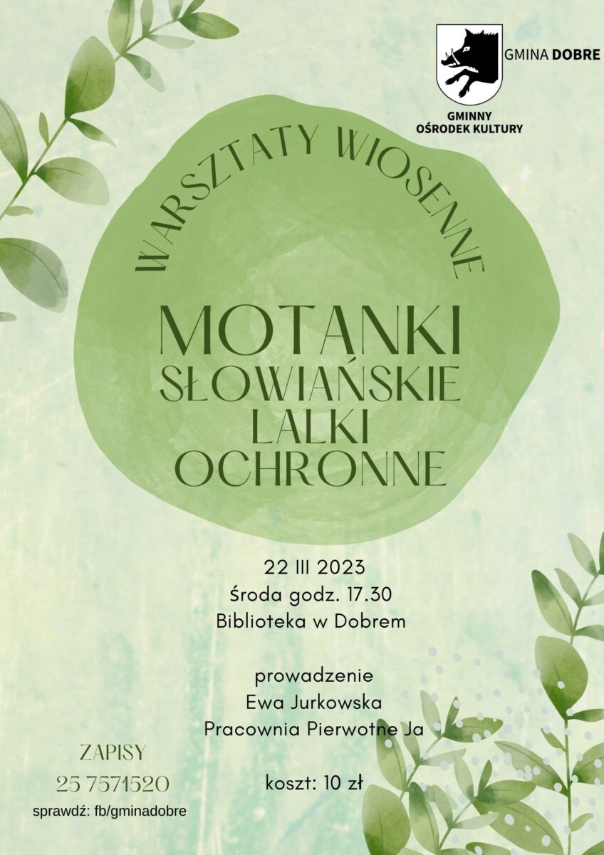 Warsztaty wiosenne Motanki słowiańskie lalki ochronne 22.03.2023r Środa godz. 17.30 Biblioteka Publiczna w Dobrem Warsztaty prowadzone przez Ewę Jurkowską - Pracownia Pierwotne Ja Zapisy tel. 25 757 15 20 sprawdź: fb/gminadobre Koszt 10zł
