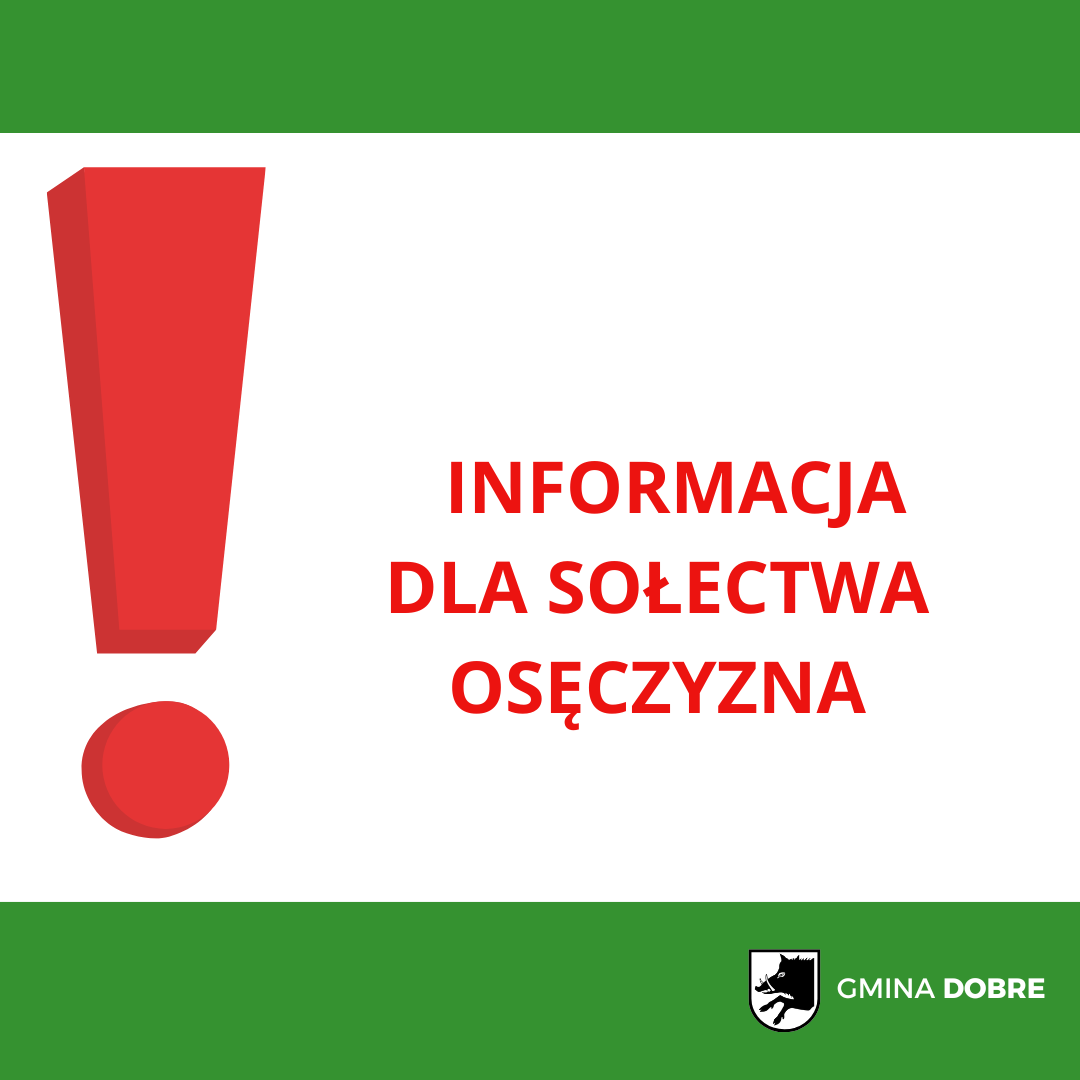 Czerwony wykrzyknik na białym tle z napisem Informacja dla sołectwa Osęczyn. Zielony pasek na górze i dole. Logo Gminy Dobre.